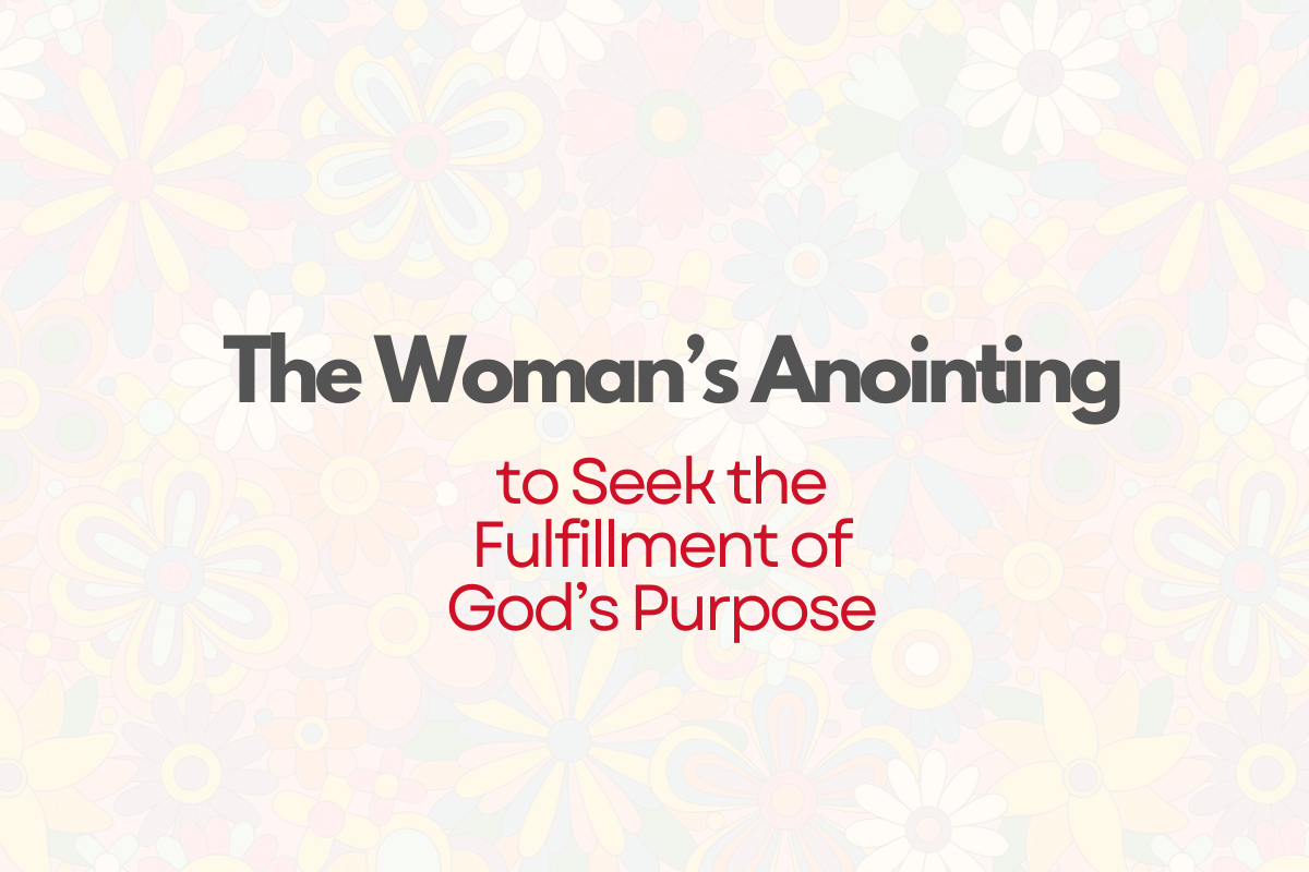 The Woman's Anointing to Seek the Fulfillment of God's Purpose